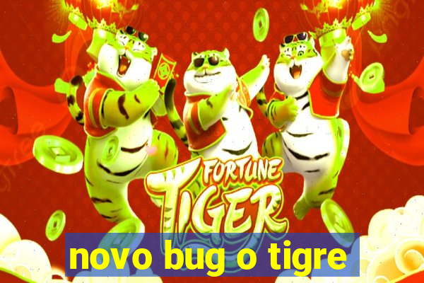 novo bug o tigre